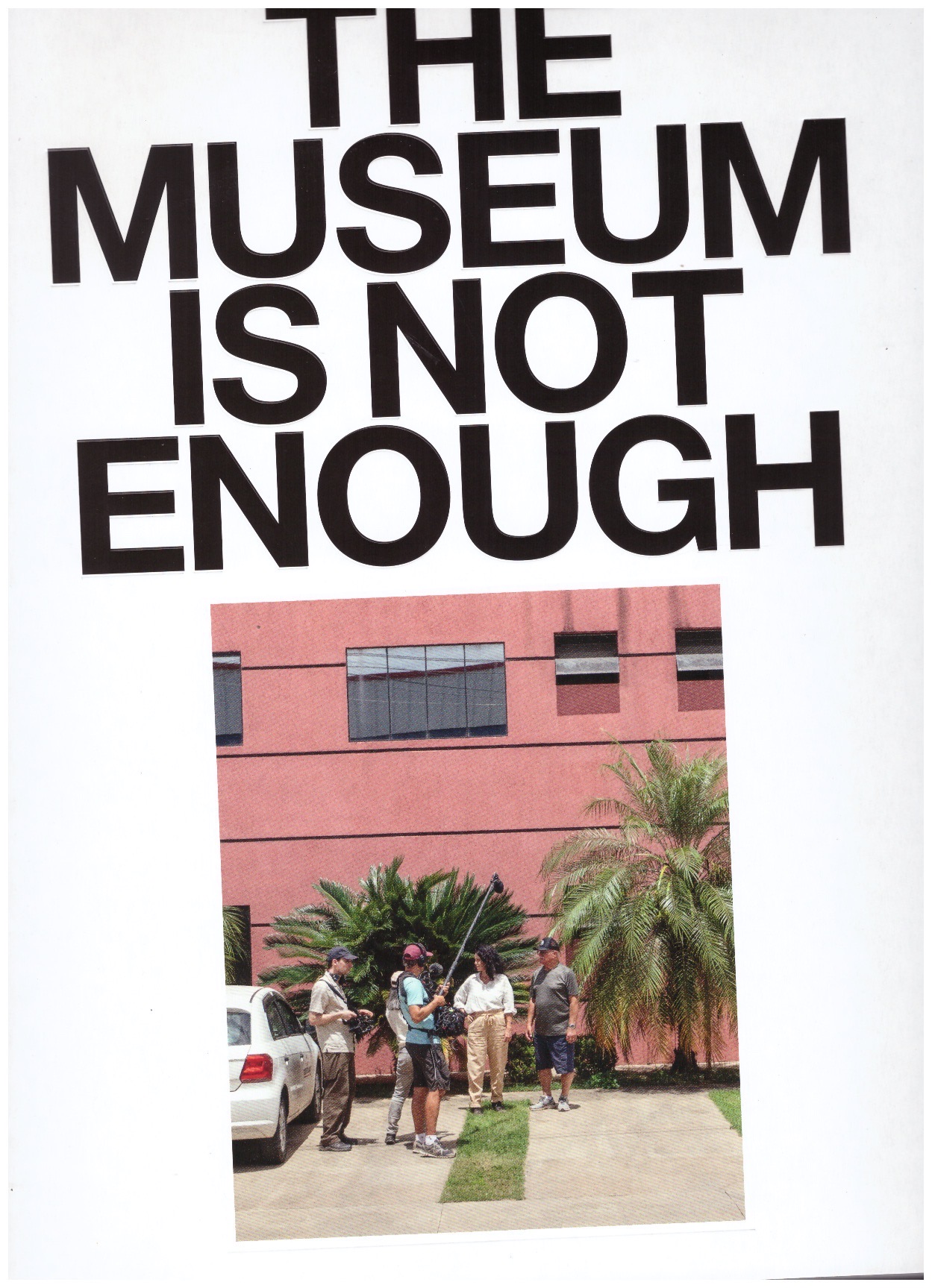 BORASI, Giovanna; FERRÉ, Albert; GARUTTI, Francesco; KELLEY, Jayne (eds.) - The Museum Is Not Enough (No. 10–14)